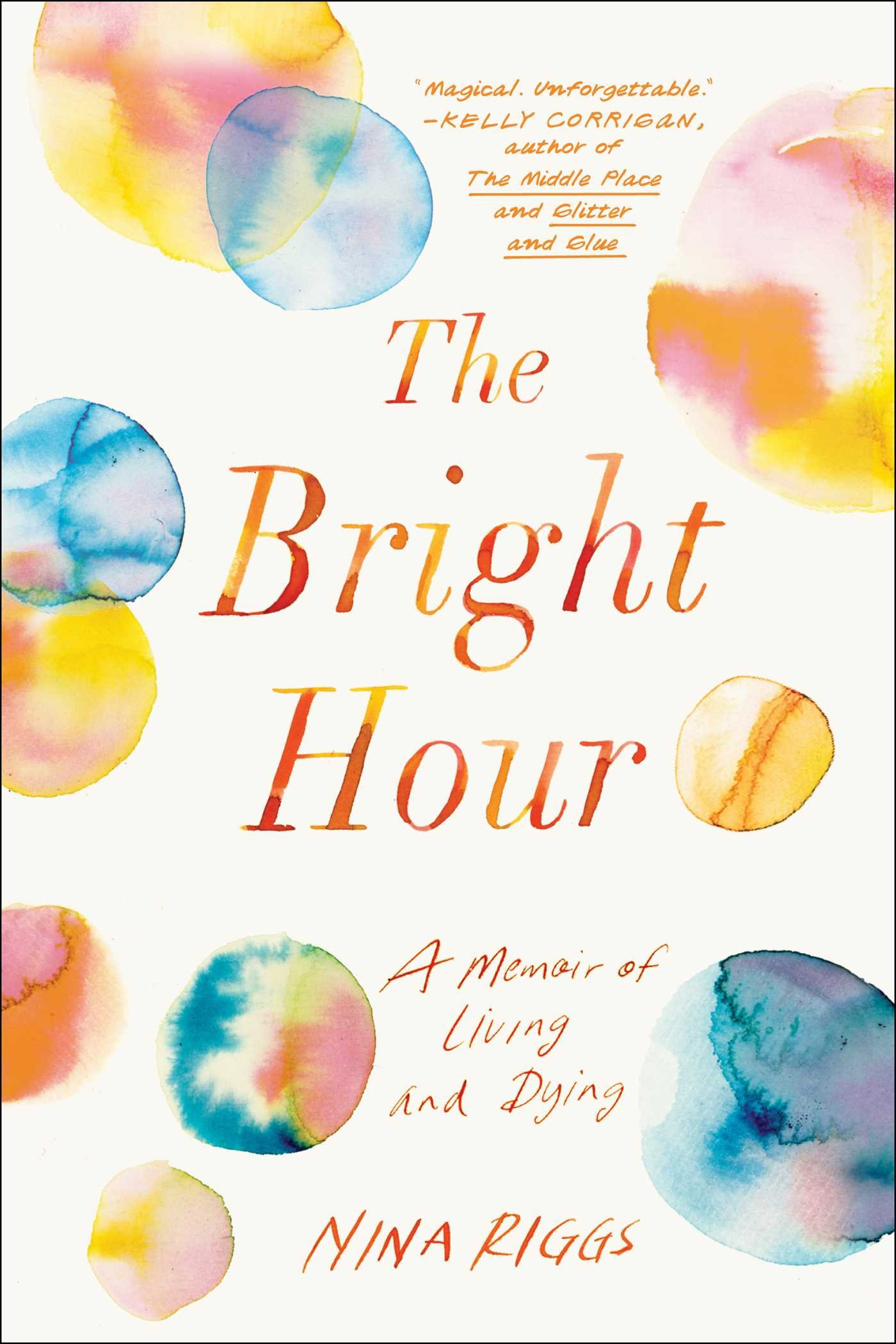 The Bright Hour: A Memoir of Living and Dying